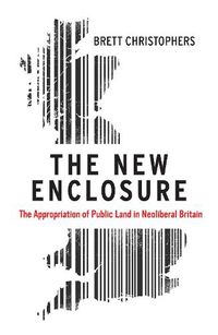 Cover image for The New Enclosure: The Appropriation of Public Land in Neoliberal Britain