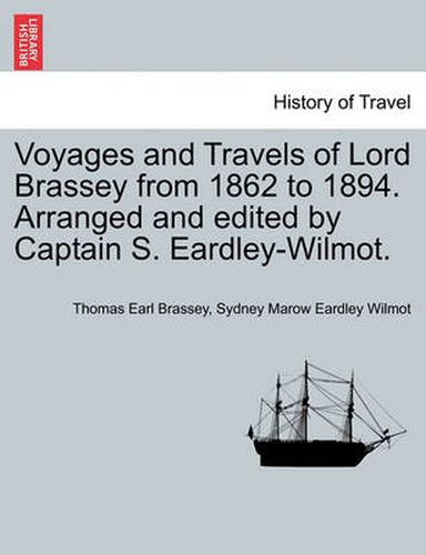 Cover image for Voyages and Travels of Lord Brassey from 1862 to 1894. Arranged and Edited by Captain S. Eardley-Wilmot.