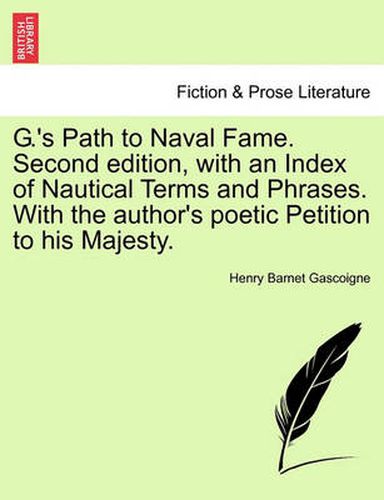 Cover image for G.'s Path to Naval Fame. Second Edition, with an Index of Nautical Terms and Phrases. with the Author's Poetic Petition to His Majesty.