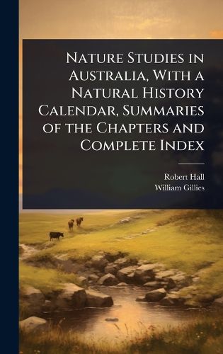 Cover image for Nature Studies in Australia, With a Natural History Calendar, Summaries of the Chapters and Complete Index