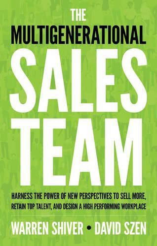 Cover image for The Multigenerational Sales Team: Harness the Power of New Perspectives to Sell More, Retain Top Talent, and Design a High Performing Workplace