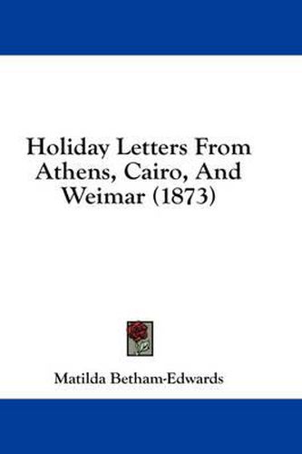 Cover image for Holiday Letters from Athens, Cairo, and Weimar (1873)