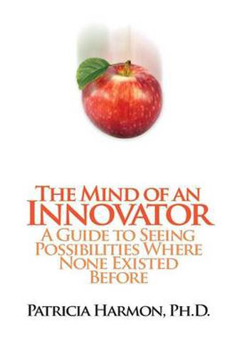 Cover image for The Mind of an Innovator: A Guide to Seeing Possibilities Where None Existed Before