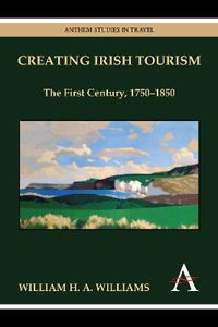 Cover image for Creating Irish Tourism: The First Century, 1750-1850