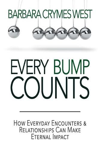 Cover image for Every Bump Counts: How Everyday Encounters and Relationships Can Make an Eternal Impact