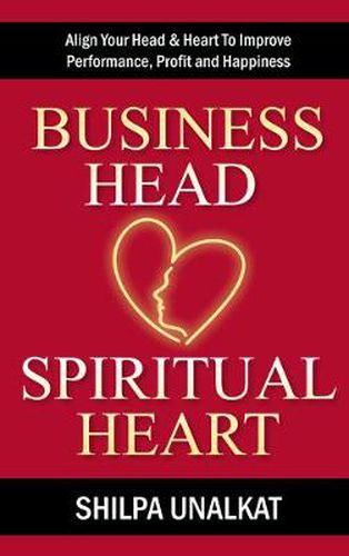 Cover image for Business Head, Spiritual Heart: Align Your Head & Heart To Improve Performance, Profit and Happiness