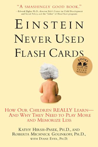 Cover image for Einstein Never Used Flash Cards: How Our Children Really Learn--and Why They Need to Play More and Memorize Less