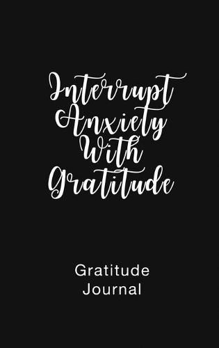 Cover image for Gratitude Journal Interrupt Anxiety With Gratitude: Daily Gratitude Book to Practice Gratitude and Mindfulness