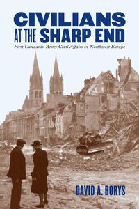 Cover image for Civilians at the Sharp End: First Canadian Army Civil Affairs in Northwest Europe