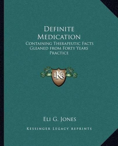 Cover image for Definite Medication: Containing Therapeutic Facts Gleaned from Forty Years Practice