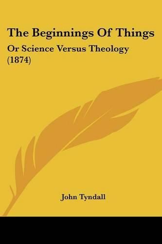 Cover image for The Beginnings of Things: Or Science Versus Theology (1874)