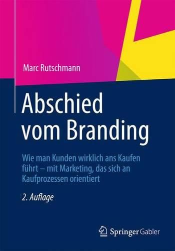 Cover image for Abschied vom Branding: Wie man Kunden wirklich ans Kaufen fuhrt - mit Marketing, das sich an Kaufprozessen orientiert