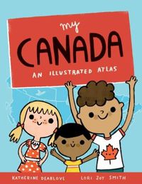 Cover image for My Canada: An Illustrated Atlas