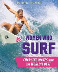 Cover image for Women Who Surf: Charging Waves with the World's Best