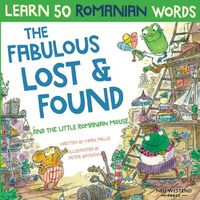 Cover image for The Fabulous Lost & Found and the little Romanian mouse: Laugh as you learn 50 Romanian words with this bilingual English Romanian book for kids