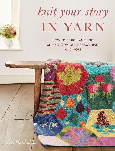 Cover image for Knit Your Story in Yarn: How to Design and Knit an Heirloom Quilt, Shawl, Bag, and More