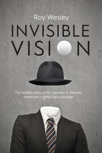 Cover image for Invisible Vision: The hidden story of Dr. Newton K. Wesley, American contact lens pioneer