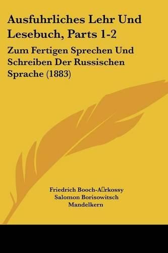 Ausfuhrliches Lehr Und Lesebuch, Parts 1-2: Zum Fertigen Sprechen Und Schreiben Der Russischen Sprache (1883)