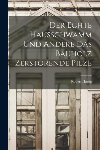 Der Echte Hausschwamm und Andere das Bauholz Zerstoerende Pilze