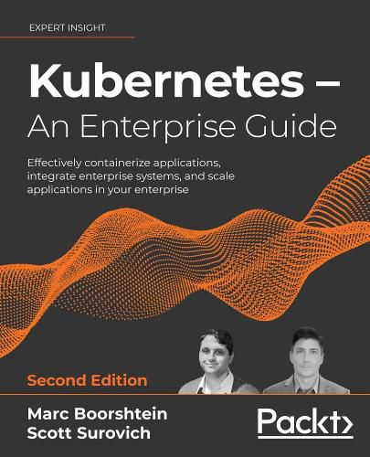 Cover image for Kubernetes - An Enterprise Guide: Effectively containerize applications, integrate enterprise systems, and scale applications in your enterprise