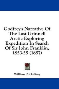 Cover image for Godfrey's Narrative of the Last Grinnell Arctic Exploring Expedition in Search of Sir John Franklin, 1853-55 (1857)