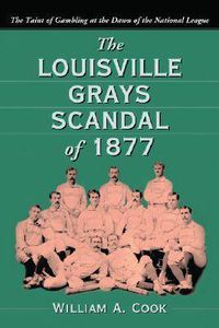 Cover image for The Louisville Grays Scandal of 1877: The Taint of Gambling at the Dawn of the National League