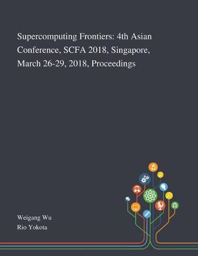 Cover image for Supercomputing Frontiers: 4th Asian Conference, SCFA 2018, Singapore, March 26-29, 2018, Proceedings