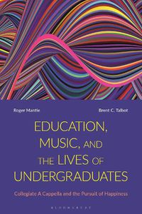 Cover image for Education, Music, and the Lives of Undergraduates: Collegiate A Cappella and the Pursuit of Happiness