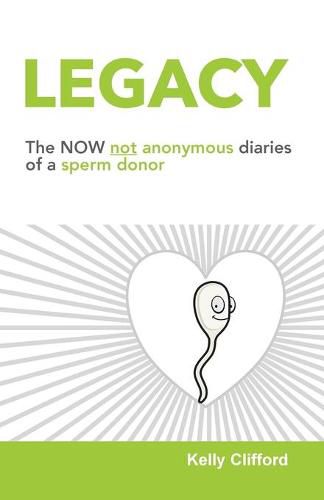 Cover image for Legacy: The NOW not anonymous diary of a sperm donor