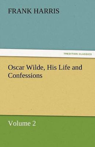 Cover image for Oscar Wilde, His Life and Confessions Volume 2