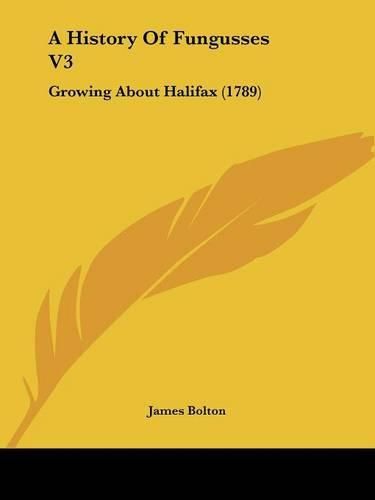 A History of Fungusses V3: Growing about Halifax (1789)