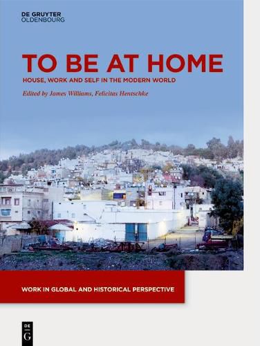 Cover image for To be at Home: House, Work, and Self in the Modern World