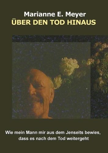 UEber den Tod hinaus: Wie mein Mann mir aus dem Jenseits bewies, dass es nach dem Tod weitergeht