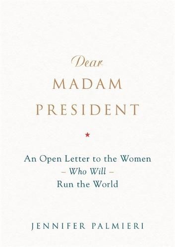 Cover image for Dear Madam President: An Open Letter to the Women Who Will Run the World