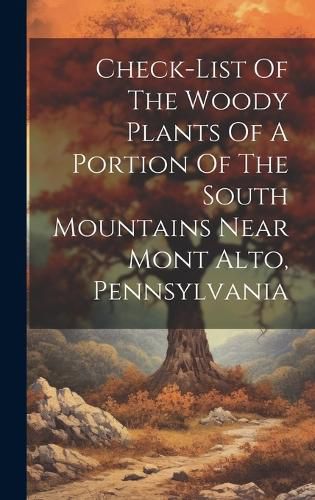 Cover image for Check-list Of The Woody Plants Of A Portion Of The South Mountains Near Mont Alto, Pennsylvania