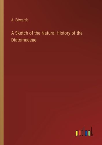 Cover image for A Sketch of the Natural History of the Diatomaceae