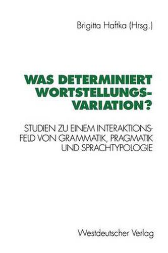 Cover image for Was Determiniert Wortstellungsvariation?: Studien Zu Einem Interaktionsfeld Von Grammatik, Pragmatik Und Sprachtypologie