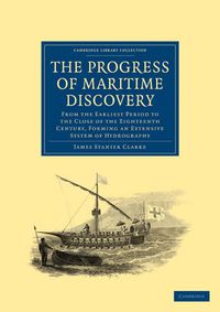 Cover image for The Progress of Maritime Discovery: From the Earliest Period to the Close of the Eighteenth Century, Forming an Extensive System of Hydrography