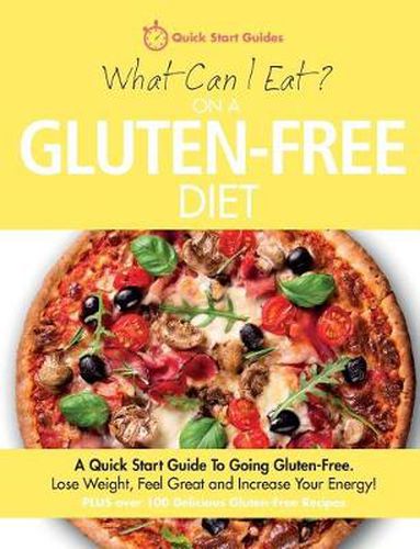 Cover image for What Can I Eat On A Gluten-Free Diet?: A Quick Start Guide To Going Gluten-Free. Lose Weight, Feel Great and Increase Your Energy!