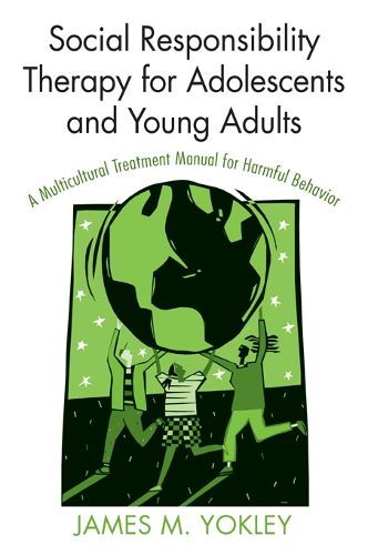 Cover image for Social Responsibility Therapy for Adolescents and Young Adults: A Multicultural Treatment Manual for Harmful Behavior
