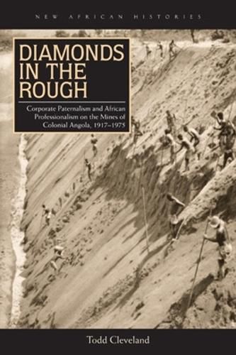 Cover image for Diamonds in the Rough: Corporate Paternalism and African Professionalism on the Mines of Colonial Angola, 1917-1975