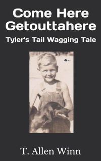 Cover image for Come Here Getouttahere: Tyler's Tail Wagging Tale