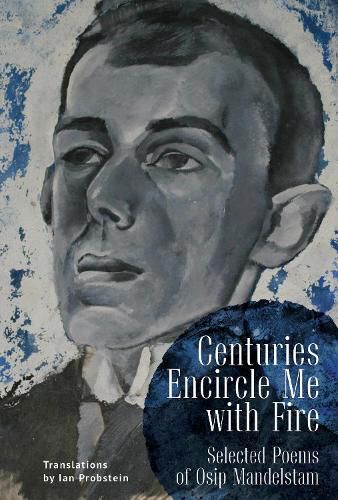 Cover image for Centuries Encircle Me with Fire: Selected Poems of Osip Mandelstam. A Bilingual English-Russian Edition