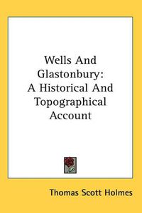 Cover image for Wells and Glastonbury: A Historical and Topographical Account