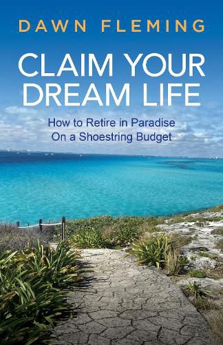 Cover image for Claim Your Dream Life: How to Retire in Paradise on a Shoestring Budget