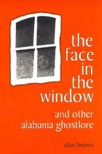 Cover image for The Face in the Window and Other Alabama Ghostlore