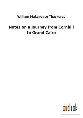 Cover image for Notes on a Journey from Cornhill to Grand Cairo