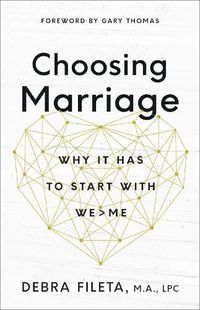 Cover image for Choosing Marriage: Why It Has to Start with We>Me