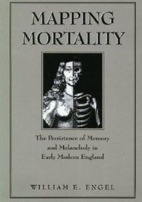 Cover image for Mapping Mortality: The Persistence of Memory and Melancholy in Early Modern England