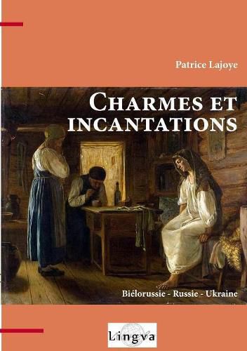 Cover image for Charmes et incantations. Bielorussie - Russie - Ukraine